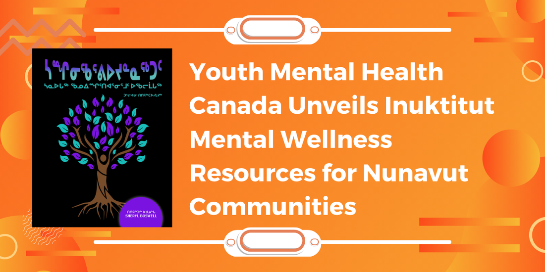 Youth Mental Health Canada Unveils Inuktitut Mental Wellness Resources for Nunavut Communities